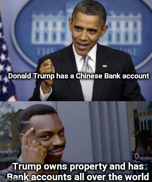 There goes that last shred of credibility | Donald Trump has a Chinese Bank account; Trump owns property and has Bank accounts all over the world | image tagged in barack obama,memes,roll safe think about it,politicians suck,democrat shill | made w/ Imgflip meme maker