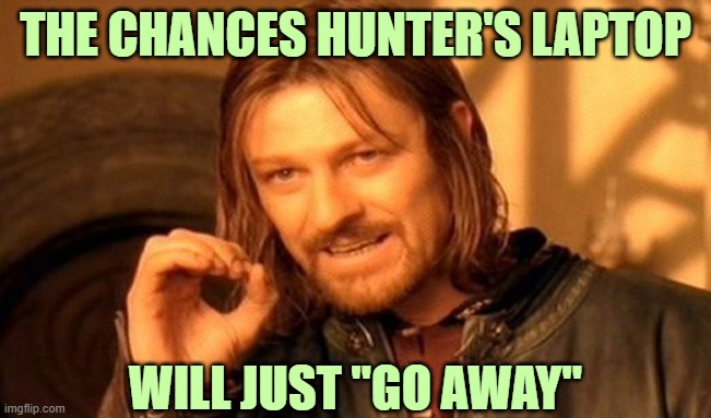 One Does Not Simply Meme | THE CHANCES HUNTER'S LAPTOP WILL JUST "GO AWAY" | image tagged in memes,one does not simply | made w/ Imgflip meme maker