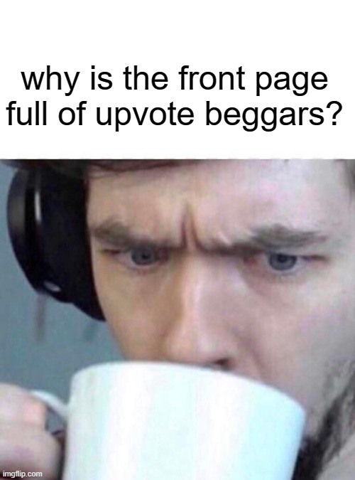 Concerned Sean | why is the front page full of upvote beggars? | image tagged in concerned sean,memes,upvote begging,begging for upvotes,imgflip,upvotes | made w/ Imgflip meme maker