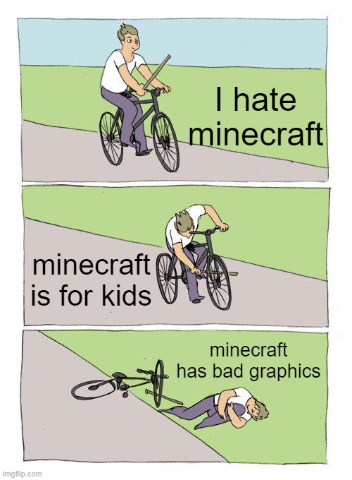 why tho | I hate minecraft; minecraft is for kids; minecraft has bad graphics | image tagged in memes,bike fall | made w/ Imgflip meme maker