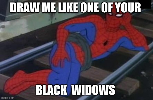 Sexy Railroad Spiderman Meme | DRAW ME LIKE ONE OF YOUR; BLACK  WIDOWS | image tagged in memes,sexy railroad spiderman,spiderman | made w/ Imgflip meme maker