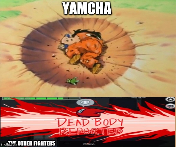 yamcha dead | YAMCHA; THE OTHER FIGHTERS | image tagged in yamcha dead | made w/ Imgflip meme maker