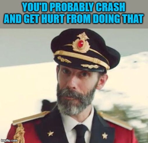 Captain Obvious | YOU'D PROBABLY CRASH AND GET HURT FROM DOING THAT | image tagged in captain obvious | made w/ Imgflip meme maker