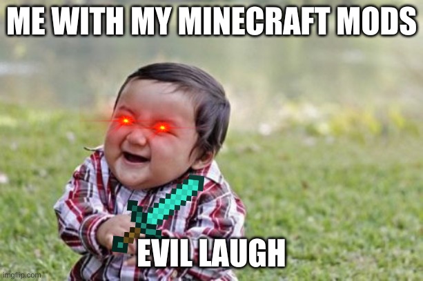 minecraft | ME WITH MY MINECRAFT MODS; EVIL LAUGH | image tagged in memes,evil toddler | made w/ Imgflip meme maker