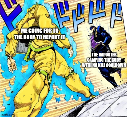 who will be victoruios | ME GOING FOR TO THE BODY TO REPORT IT; THE IMPOSTER CAMPING THE BODY WITH NO KILL COOLDOWN | image tagged in jojo's walk | made w/ Imgflip meme maker