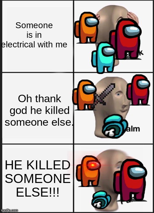 Panik Kalm Panik Meme | Someone is in electrical with me; Oh thank god he killed someone else. HE KILLED SOMEONE ELSE!!! | image tagged in memes,panik kalm panik | made w/ Imgflip meme maker