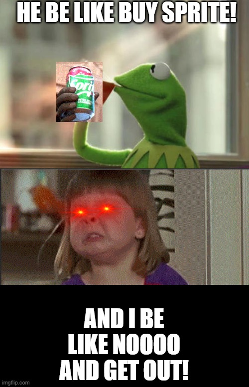 But That's None Of My Business (Neutral) |  HE BE LIKE BUY SPRITE! AND I BE LIKE NOOOO AND GET OUT! | image tagged in memes,but that's none of my business neutral | made w/ Imgflip meme maker