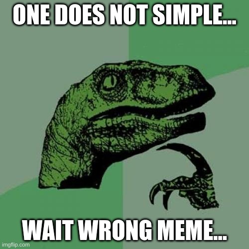 Philosoraptor | ONE DOES NOT SIMPLE... WAIT WRONG MEME... | image tagged in memes,philosoraptor | made w/ Imgflip meme maker