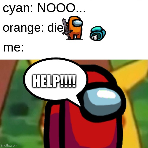 Red sus | cyan: NOOO... orange: die; me:; HELP!!!! | image tagged in tag | made w/ Imgflip meme maker