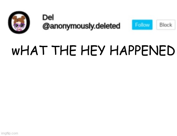 Del Announcement | wHAT THE HEY HAPPENED | image tagged in del announcement | made w/ Imgflip meme maker