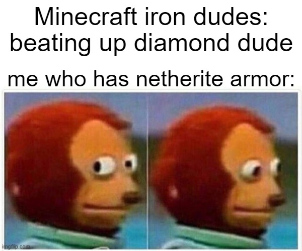 Run | Minecraft iron dudes: beating up diamond dude; me who has netherite armor: | image tagged in memes,monkey puppet | made w/ Imgflip meme maker