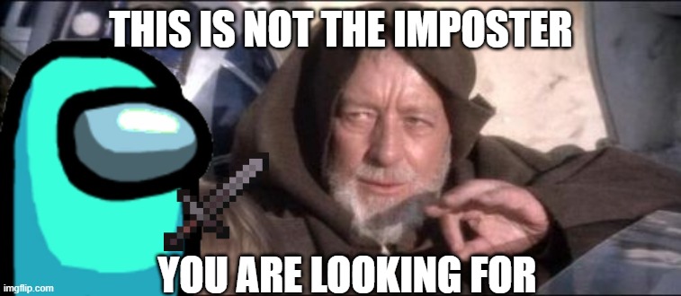 These Aren't The Droids You Were Looking For Meme | THIS IS NOT THE IMPOSTER; YOU ARE LOOKING FOR | image tagged in memes,these aren't the droids you were looking for | made w/ Imgflip meme maker