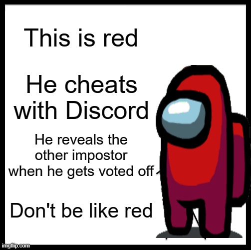 Don't be like him pls | This is red; He cheats with Discord; He reveals the other impostor when he gets voted off; Don't be like red | image tagged in memes,be like bill,among us,red | made w/ Imgflip meme maker