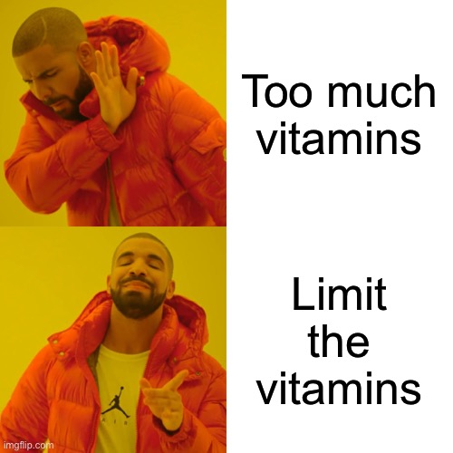 Drake Hotline Bling Meme | Too much vitamins; Limit the vitamins | image tagged in memes,drake hotline bling,vitamins,health | made w/ Imgflip meme maker