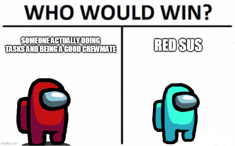 Who Would Win? Meme | SOMEONE ACTUALLY DOING TASKS AND BEING A GOOD CREWMATE; RED SUS | image tagged in memes,who would win | made w/ Imgflip meme maker