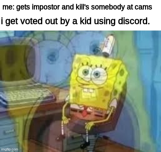 worst. | me: gets impostor and kill's somebody at cams; i get voted out by a kid using discord. | image tagged in spongebob name tag | made w/ Imgflip meme maker