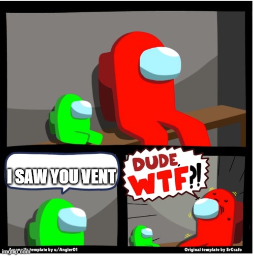 Among us Dude WTF | I SAW YOU VENT | image tagged in among us dude wtf | made w/ Imgflip meme maker
