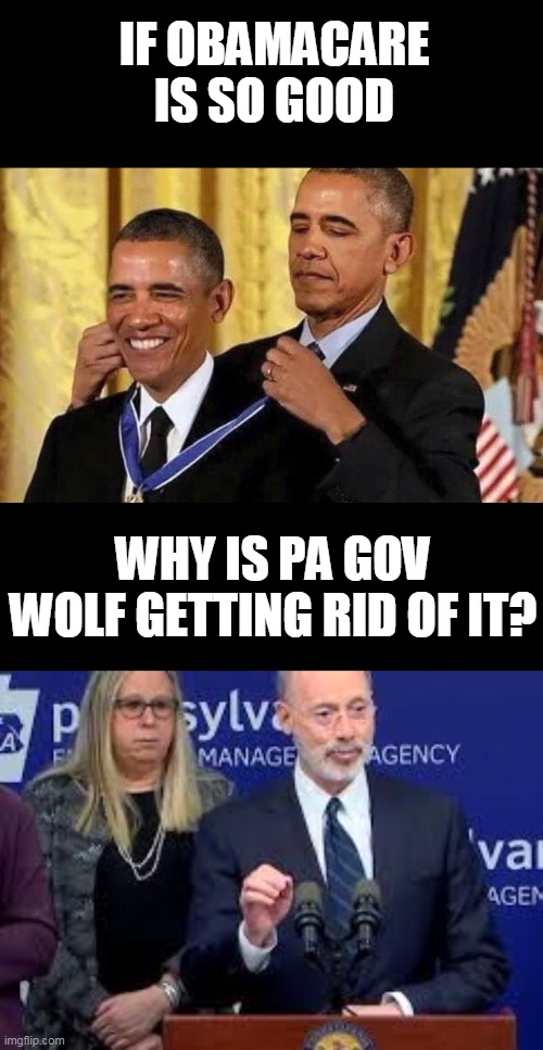 "Pennies" | IF OBAMACARE IS SO GOOD; WHY IS PA GOV WOLF GETTING RID OF IT? | image tagged in obama medal,tom wolf,obamacare | made w/ Imgflip meme maker