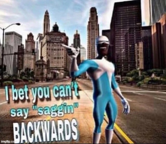 Say SAGGIN backwards out loud | image tagged in memes,funny,backwards,word,saggin | made w/ Imgflip meme maker