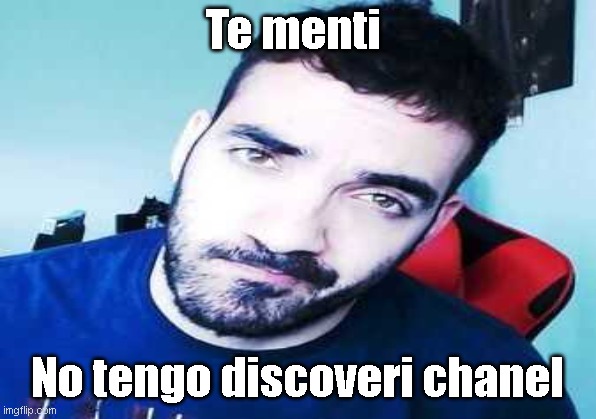 Te menti; No tengo discoveri chanel | made w/ Imgflip meme maker