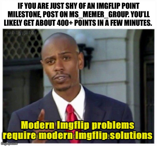 Who else agrees lol | IF YOU ARE JUST SHY OF AN IMGFLIP POINT MILESTONE, POST ON MS_MEMER_GROUP. YOU’LL LIKELY GET ABOUT 400+ POINTS IN A FEW MINUTES. Modern Imgflip problems require modern Imgflip solutions | image tagged in modern problems,memes,funny,so true memes,meme stream,imgflip | made w/ Imgflip meme maker