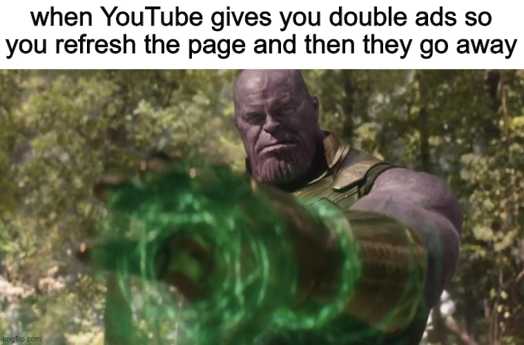 refresh the page or use ad blocker | when YouTube gives you double ads so you refresh the page and then they go away | image tagged in thanos time stone | made w/ Imgflip meme maker