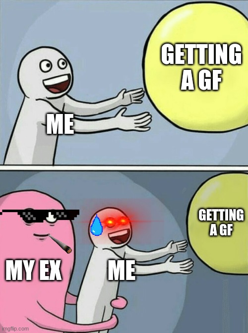 Running Away Balloon | GETTING A GF; ME; GETTING A GF; MY EX; ME | image tagged in memes,running away balloon | made w/ Imgflip meme maker