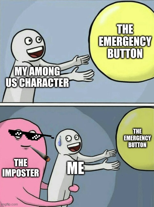 Running Away Balloon | THE EMERGENCY BUTTON; MY AMONG US CHARACTER; THE EMERGENCY BUTTON; THE IMPOSTER; ME | image tagged in memes,running away balloon | made w/ Imgflip meme maker