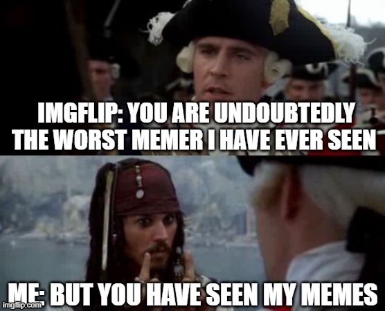 when i post to the imgflip communinty | image tagged in memes,pirates of the carribean | made w/ Imgflip meme maker