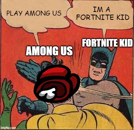 when u try to get sados to play among us | PLAY AMONG US; IM A  FORTNITE KID; FORTNITE KID; AMONG US | image tagged in memes,batman slapping robin | made w/ Imgflip meme maker