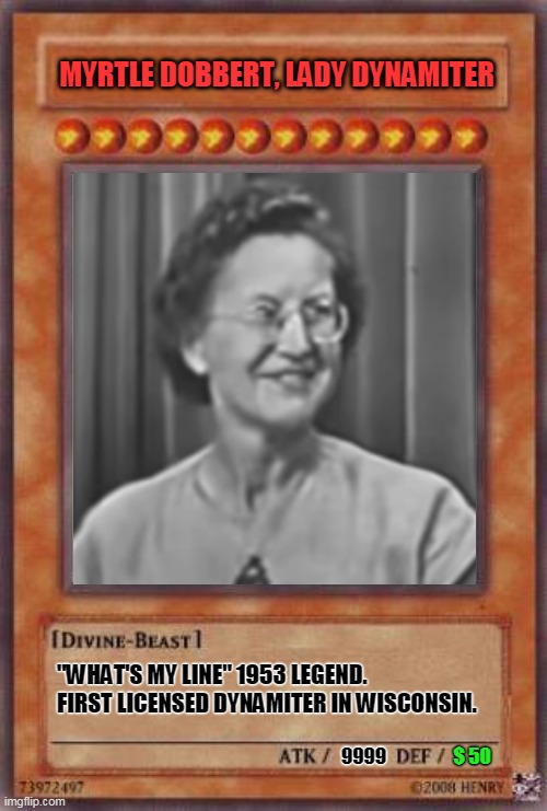 Lady Dynamiter | MYRTLE DOBBERT, LADY DYNAMITER; "WHAT'S MY LINE" 1953 LEGEND. FIRST LICENSED DYNAMITER IN WISCONSIN. 9999; $ 50 | image tagged in what's my line,old lady,1950s housewife,wisconsin,kickass,lotr sequel plz | made w/ Imgflip meme maker