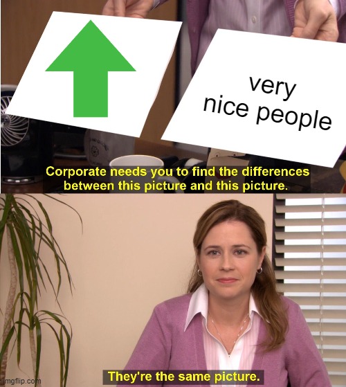 They're The Same Picture | very nice people | image tagged in memes,they're the same picture | made w/ Imgflip meme maker