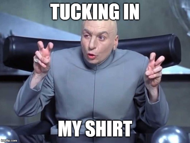 giuliani shirt | TUCKING IN; MY SHIRT | image tagged in dr evil air quotes | made w/ Imgflip meme maker