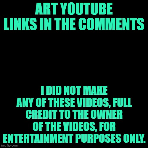 Blank Transparent Square Meme | ART YOUTUBE LINKS IN THE COMMENTS; I DID NOT MAKE ANY OF THESE VIDEOS, FULL CREDIT TO THE OWNER OF THE VIDEOS, FOR ENTERTAINMENT PURPOSES ONLY. | image tagged in art,youtube | made w/ Imgflip meme maker