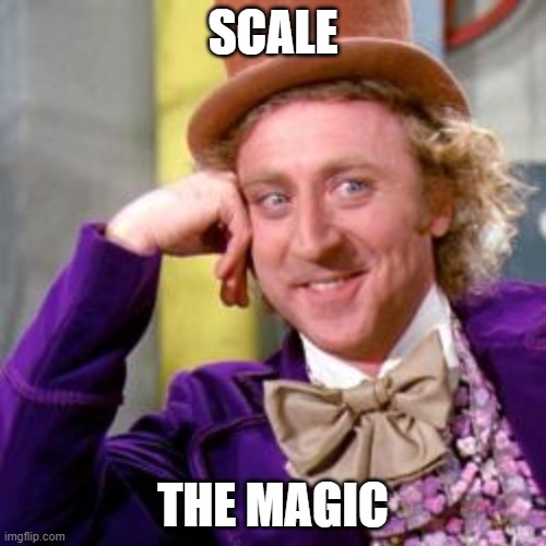 SCALE THE MAGIC | SCALE; THE MAGIC | image tagged in willy wonka | made w/ Imgflip meme maker