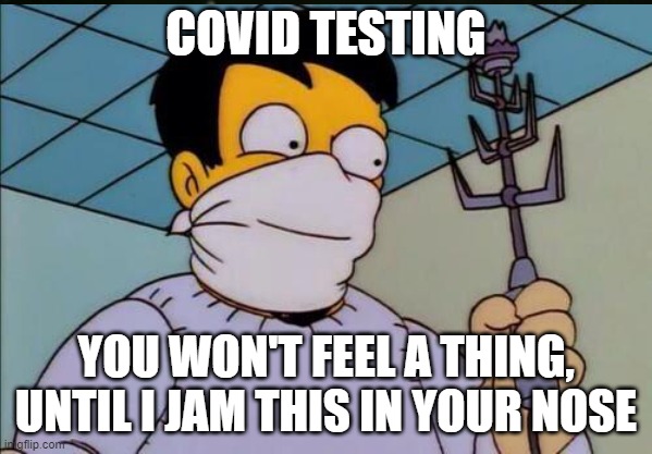 Doctor Nick COVID testing | COVID TESTING; YOU WON'T FEEL A THING, UNTIL I JAM THIS IN YOUR NOSE | image tagged in simpsons,doctor nick,covid-19 | made w/ Imgflip meme maker