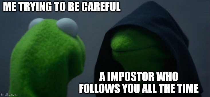Impostors in Among Us | ME TRYING TO BE CAREFUL; A IMPOSTOR WHO FOLLOWS YOU ALL THE TIME | image tagged in memes,evil kermit,among us | made w/ Imgflip meme maker