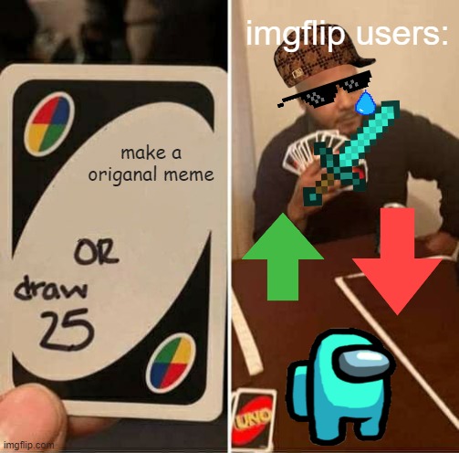 UNO Draw 25 Cards Meme |  imgflip users:; make a origanal meme | image tagged in memes,uno draw 25 cards,origanal meme | made w/ Imgflip meme maker