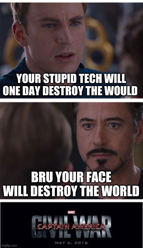 Marvel Civil War 1 Meme | YOUR STUPID TECH WILL ONE DAY DESTROY THE WOULD; BRU YOUR FACE WILL DESTROY THE WORLD | image tagged in memes,marvel civil war 1 | made w/ Imgflip meme maker