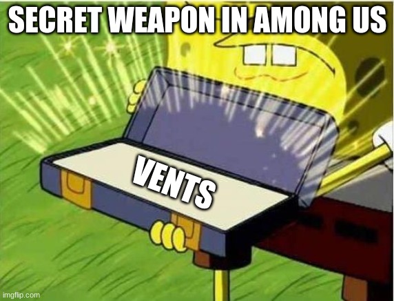 Spongbob secret weapon | SECRET WEAPON IN AMONG US; VENTS | image tagged in spongbob secret weapon | made w/ Imgflip meme maker
