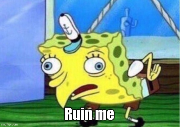 Mocking Spongebob Meme | Ruin me | image tagged in memes,mocking spongebob | made w/ Imgflip meme maker