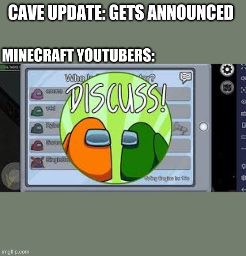 the hype tho | CAVE UPDATE: GETS ANNOUNCED; MINECRAFT YOUTUBERS: | image tagged in discussion,minecraft,cave,update | made w/ Imgflip meme maker