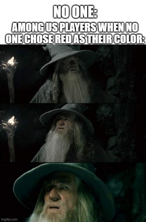 Confused Gandalf | NO ONE:; AMONG US PLAYERS WHEN NO ONE CHOSE RED AS THEIR COLOR: | image tagged in memes,confused gandalf | made w/ Imgflip meme maker