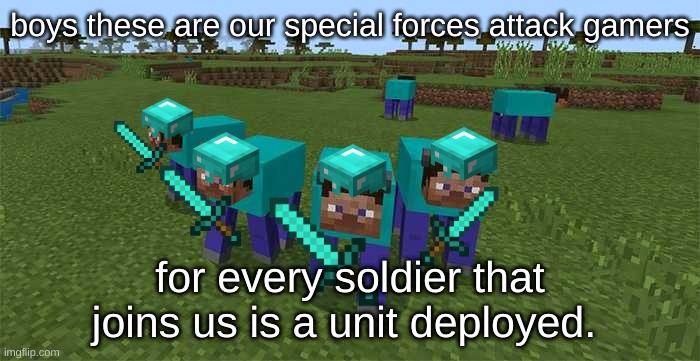 me and the boys | boys these are our special forces attack gamers; for every soldier that joins us is a unit deployed. | image tagged in me and the boys | made w/ Imgflip meme maker