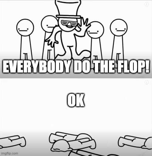 ASDF | EVERYBODY DO THE FLOP! OK | image tagged in asdfmovie | made w/ Imgflip meme maker