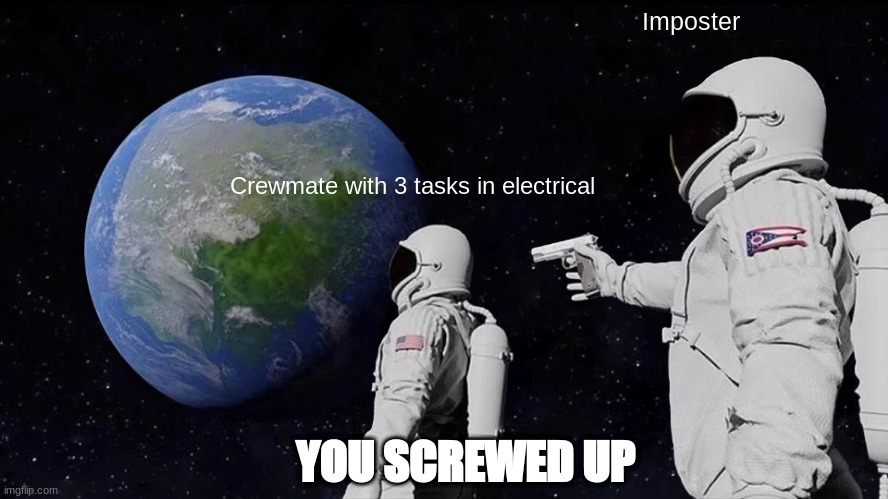Always Has Been | Imposter; Crewmate with 3 tasks in electrical; YOU SCREWED UP | image tagged in memes,always has been | made w/ Imgflip meme maker