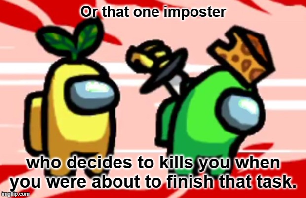 Among Us Stab | Or that one imposter who decides to kills you when you were about to finish that task. | image tagged in among us stab | made w/ Imgflip meme maker