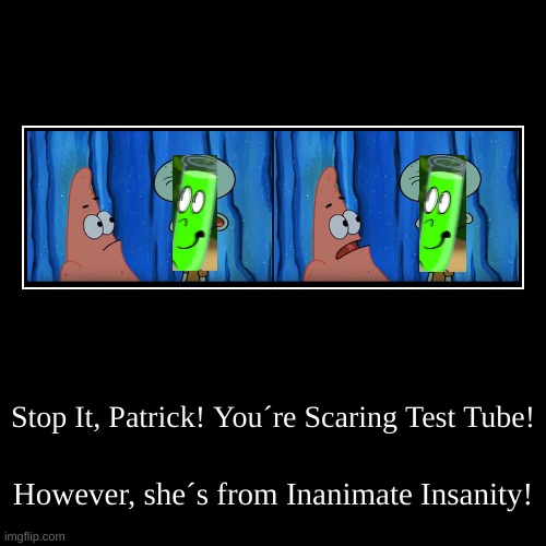 Stop It, Patrick! You´re Scaring Test Tube! | image tagged in funny,demotivationals,test tube,patrick star,spongebob squarepants | made w/ Imgflip demotivational maker