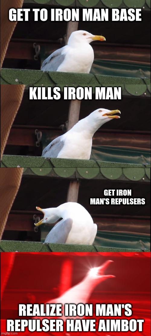 Inhaling Seagull Meme | GET TO IRON MAN BASE; KILLS IRON MAN; GET IRON MAN'S REPULSERS; REALIZE IRON MAN'S REPULSER HAVE AIMBOT | image tagged in memes,inhaling seagull | made w/ Imgflip meme maker