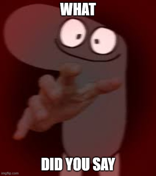 what did you say bro | WHAT; DID YOU SAY | image tagged in doodle,poopie | made w/ Imgflip meme maker